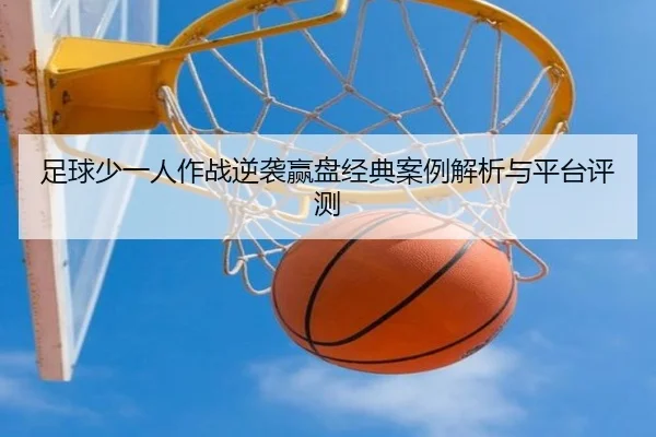 足球少一人作战逆袭赢盘经典案例解析与平台评测